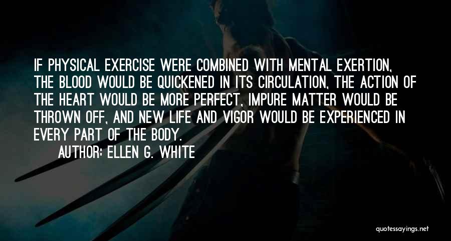 Ellen G. White Quotes: If Physical Exercise Were Combined With Mental Exertion, The Blood Would Be Quickened In Its Circulation, The Action Of The