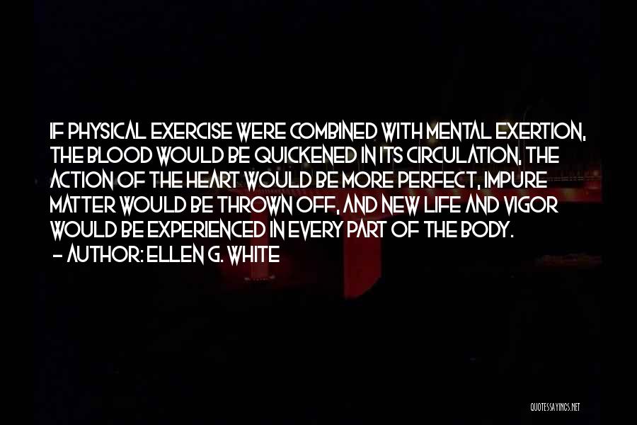 Ellen G. White Quotes: If Physical Exercise Were Combined With Mental Exertion, The Blood Would Be Quickened In Its Circulation, The Action Of The