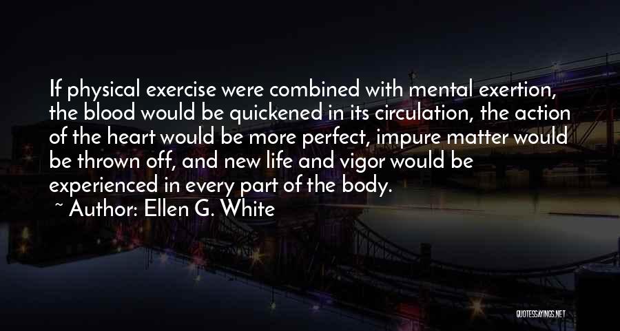 Ellen G. White Quotes: If Physical Exercise Were Combined With Mental Exertion, The Blood Would Be Quickened In Its Circulation, The Action Of The