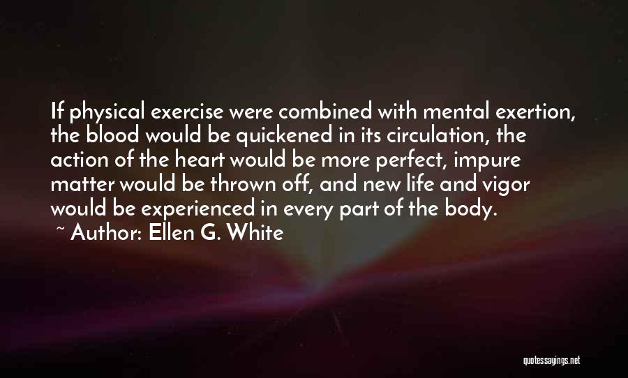 Ellen G. White Quotes: If Physical Exercise Were Combined With Mental Exertion, The Blood Would Be Quickened In Its Circulation, The Action Of The