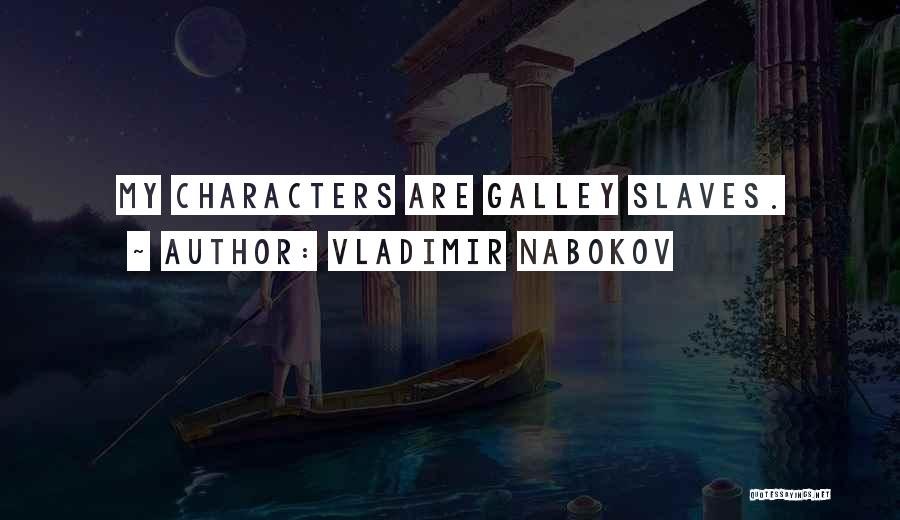 Vladimir Nabokov Quotes: My Characters Are Galley Slaves.