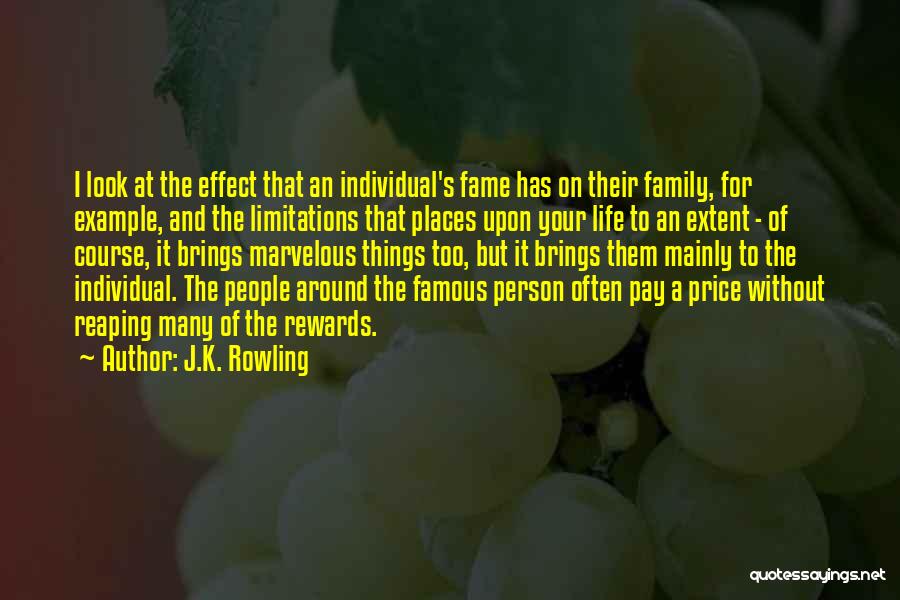 J.K. Rowling Quotes: I Look At The Effect That An Individual's Fame Has On Their Family, For Example, And The Limitations That Places