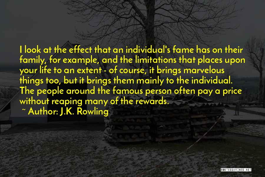 J.K. Rowling Quotes: I Look At The Effect That An Individual's Fame Has On Their Family, For Example, And The Limitations That Places