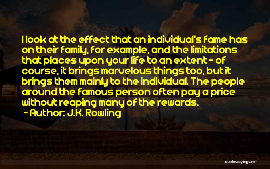 J.K. Rowling Quotes: I Look At The Effect That An Individual's Fame Has On Their Family, For Example, And The Limitations That Places