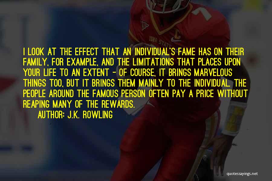 J.K. Rowling Quotes: I Look At The Effect That An Individual's Fame Has On Their Family, For Example, And The Limitations That Places