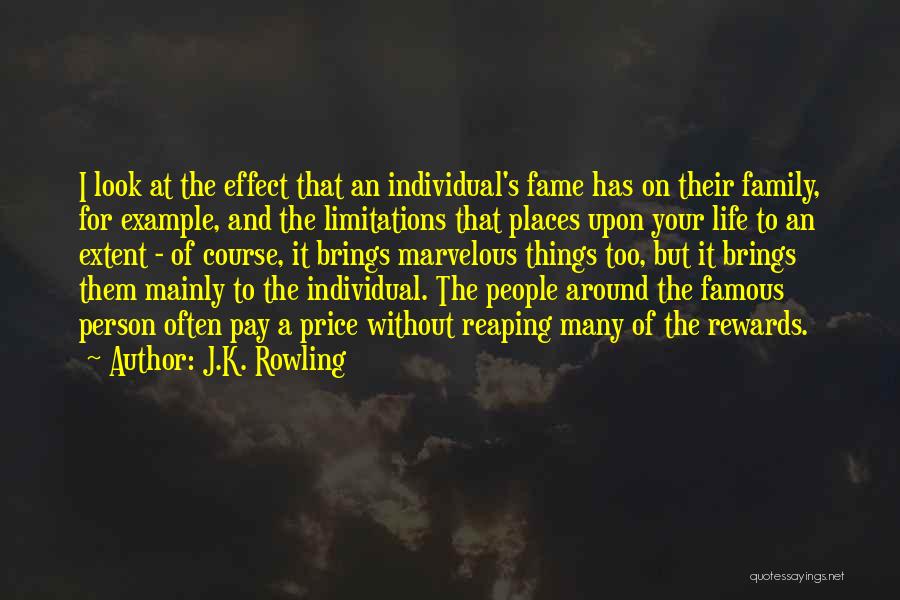 J.K. Rowling Quotes: I Look At The Effect That An Individual's Fame Has On Their Family, For Example, And The Limitations That Places