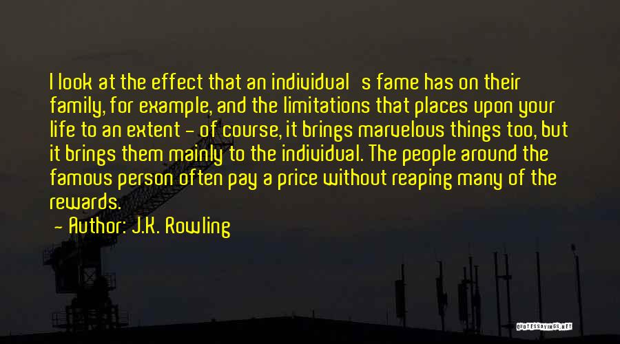 J.K. Rowling Quotes: I Look At The Effect That An Individual's Fame Has On Their Family, For Example, And The Limitations That Places