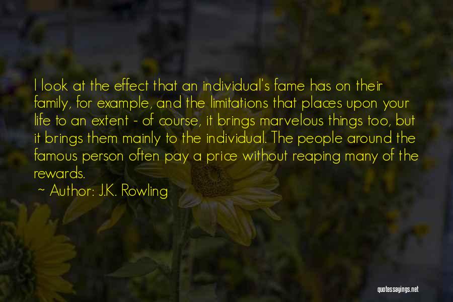 J.K. Rowling Quotes: I Look At The Effect That An Individual's Fame Has On Their Family, For Example, And The Limitations That Places