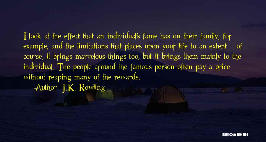 J.K. Rowling Quotes: I Look At The Effect That An Individual's Fame Has On Their Family, For Example, And The Limitations That Places