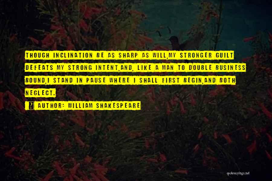 William Shakespeare Quotes: Though Inclination Be As Sharp As Will,my Stronger Guilt Defeats My Strong Intent,and, Like A Man To Double Business Bound,i