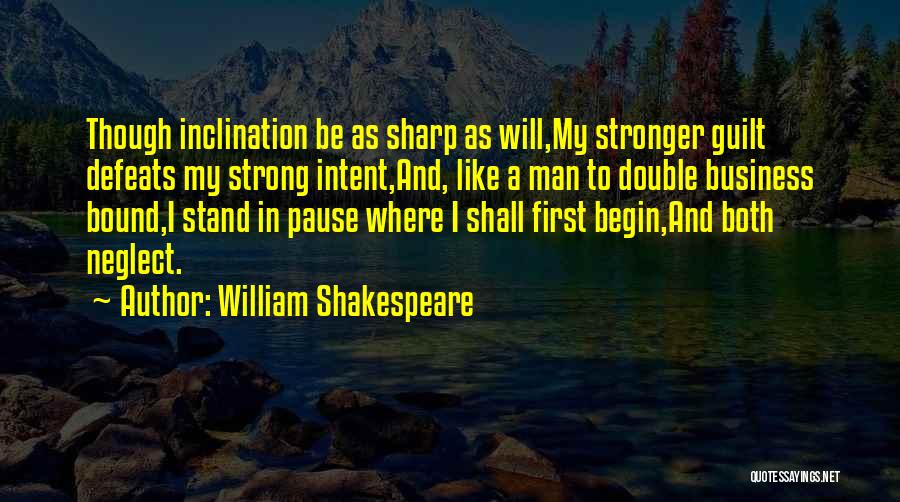William Shakespeare Quotes: Though Inclination Be As Sharp As Will,my Stronger Guilt Defeats My Strong Intent,and, Like A Man To Double Business Bound,i