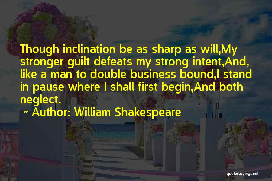 William Shakespeare Quotes: Though Inclination Be As Sharp As Will,my Stronger Guilt Defeats My Strong Intent,and, Like A Man To Double Business Bound,i