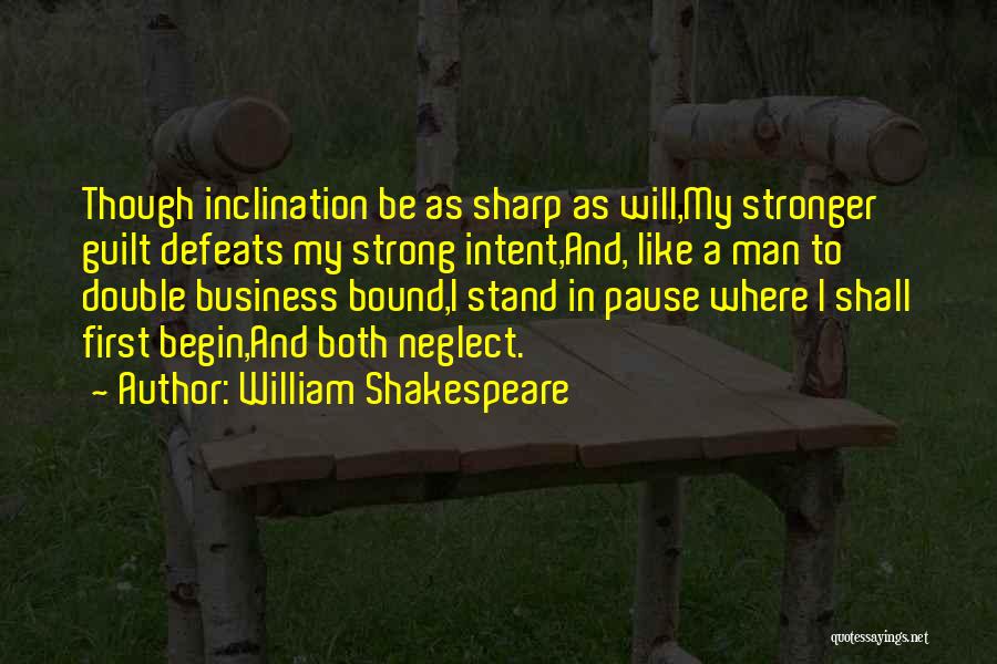 William Shakespeare Quotes: Though Inclination Be As Sharp As Will,my Stronger Guilt Defeats My Strong Intent,and, Like A Man To Double Business Bound,i