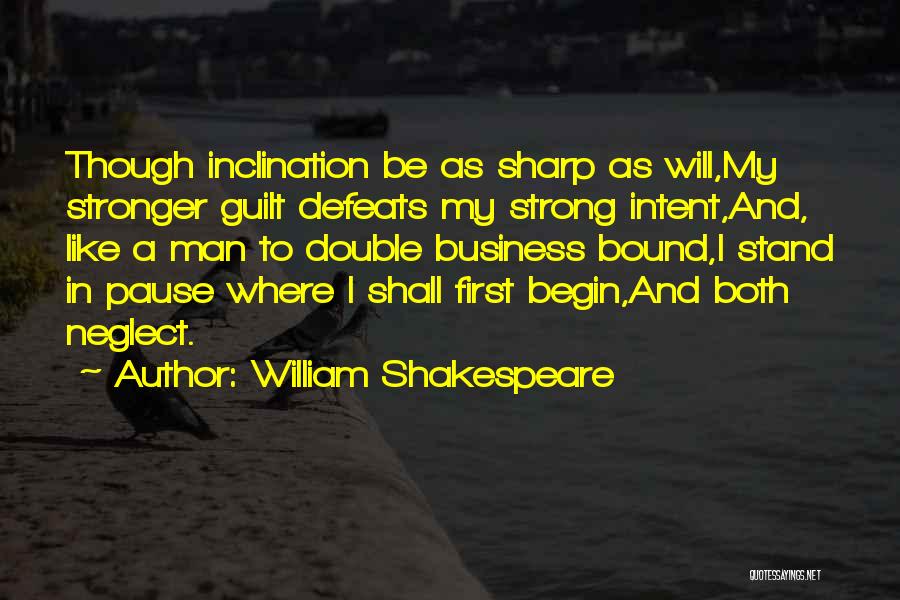 William Shakespeare Quotes: Though Inclination Be As Sharp As Will,my Stronger Guilt Defeats My Strong Intent,and, Like A Man To Double Business Bound,i