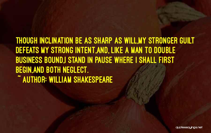 William Shakespeare Quotes: Though Inclination Be As Sharp As Will,my Stronger Guilt Defeats My Strong Intent,and, Like A Man To Double Business Bound,i