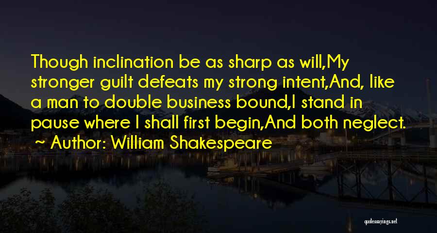 William Shakespeare Quotes: Though Inclination Be As Sharp As Will,my Stronger Guilt Defeats My Strong Intent,and, Like A Man To Double Business Bound,i