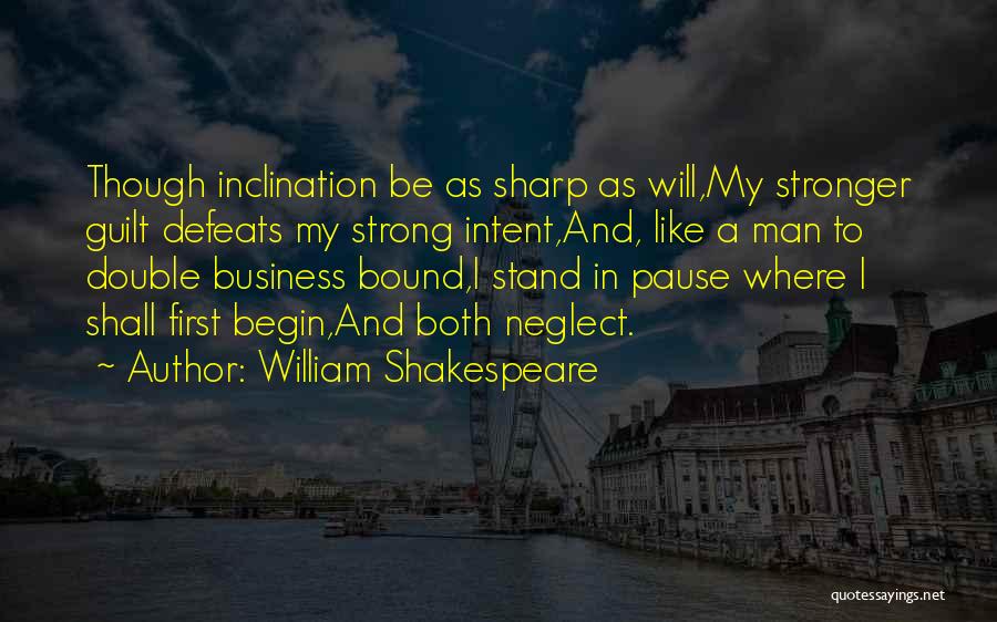 William Shakespeare Quotes: Though Inclination Be As Sharp As Will,my Stronger Guilt Defeats My Strong Intent,and, Like A Man To Double Business Bound,i