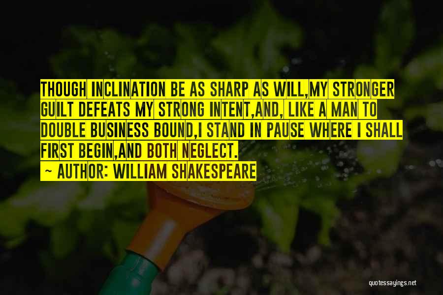 William Shakespeare Quotes: Though Inclination Be As Sharp As Will,my Stronger Guilt Defeats My Strong Intent,and, Like A Man To Double Business Bound,i