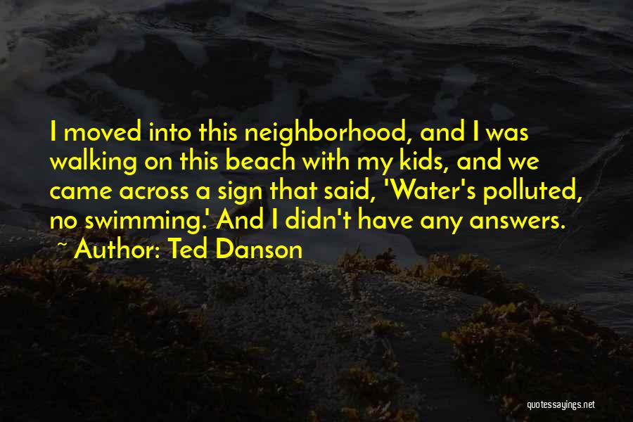 Ted Danson Quotes: I Moved Into This Neighborhood, And I Was Walking On This Beach With My Kids, And We Came Across A