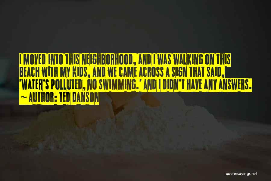 Ted Danson Quotes: I Moved Into This Neighborhood, And I Was Walking On This Beach With My Kids, And We Came Across A