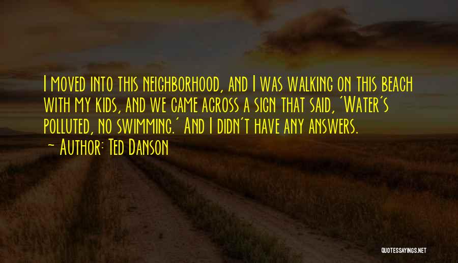 Ted Danson Quotes: I Moved Into This Neighborhood, And I Was Walking On This Beach With My Kids, And We Came Across A