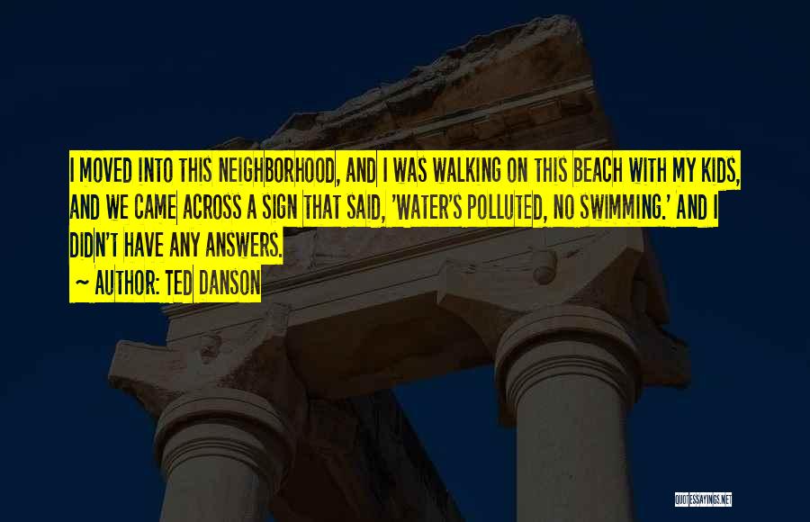 Ted Danson Quotes: I Moved Into This Neighborhood, And I Was Walking On This Beach With My Kids, And We Came Across A