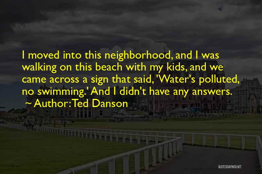 Ted Danson Quotes: I Moved Into This Neighborhood, And I Was Walking On This Beach With My Kids, And We Came Across A