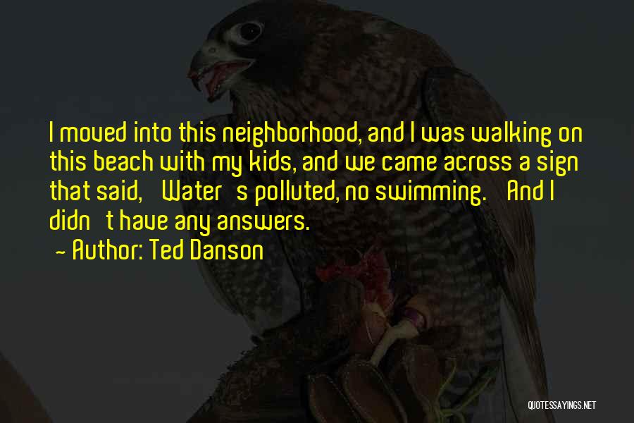 Ted Danson Quotes: I Moved Into This Neighborhood, And I Was Walking On This Beach With My Kids, And We Came Across A