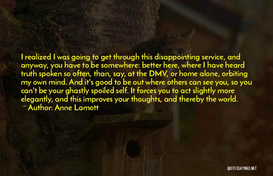 Anne Lamott Quotes: I Realized I Was Going To Get Through This Disappointing Service, And Anyway, You Have To Be Somewhere: Better Here,