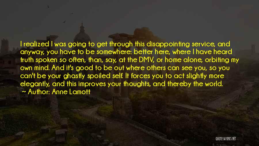 Anne Lamott Quotes: I Realized I Was Going To Get Through This Disappointing Service, And Anyway, You Have To Be Somewhere: Better Here,