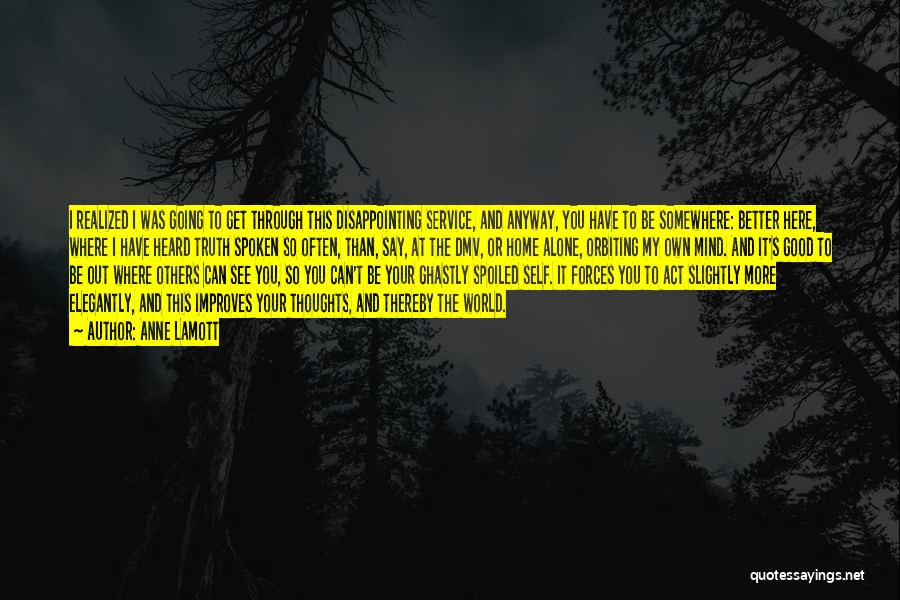 Anne Lamott Quotes: I Realized I Was Going To Get Through This Disappointing Service, And Anyway, You Have To Be Somewhere: Better Here,