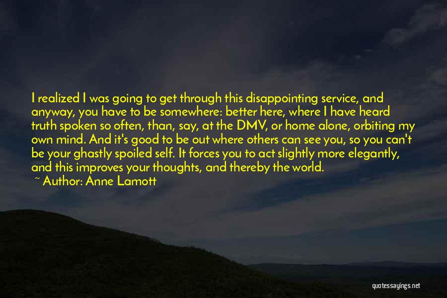 Anne Lamott Quotes: I Realized I Was Going To Get Through This Disappointing Service, And Anyway, You Have To Be Somewhere: Better Here,
