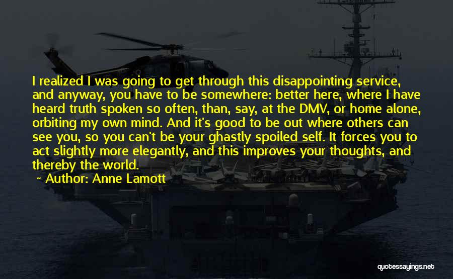 Anne Lamott Quotes: I Realized I Was Going To Get Through This Disappointing Service, And Anyway, You Have To Be Somewhere: Better Here,