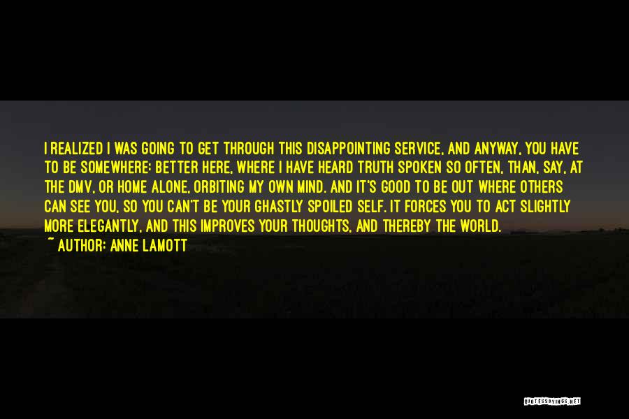 Anne Lamott Quotes: I Realized I Was Going To Get Through This Disappointing Service, And Anyway, You Have To Be Somewhere: Better Here,