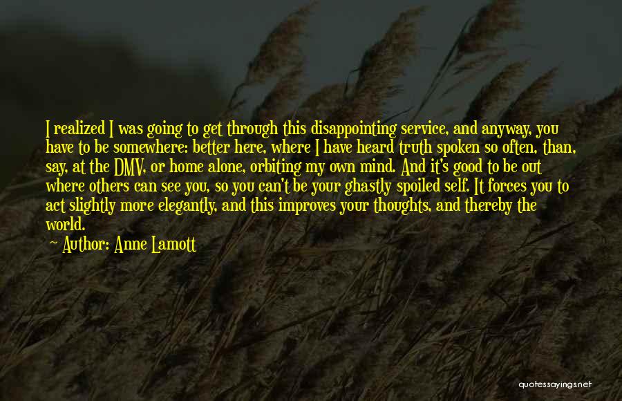 Anne Lamott Quotes: I Realized I Was Going To Get Through This Disappointing Service, And Anyway, You Have To Be Somewhere: Better Here,