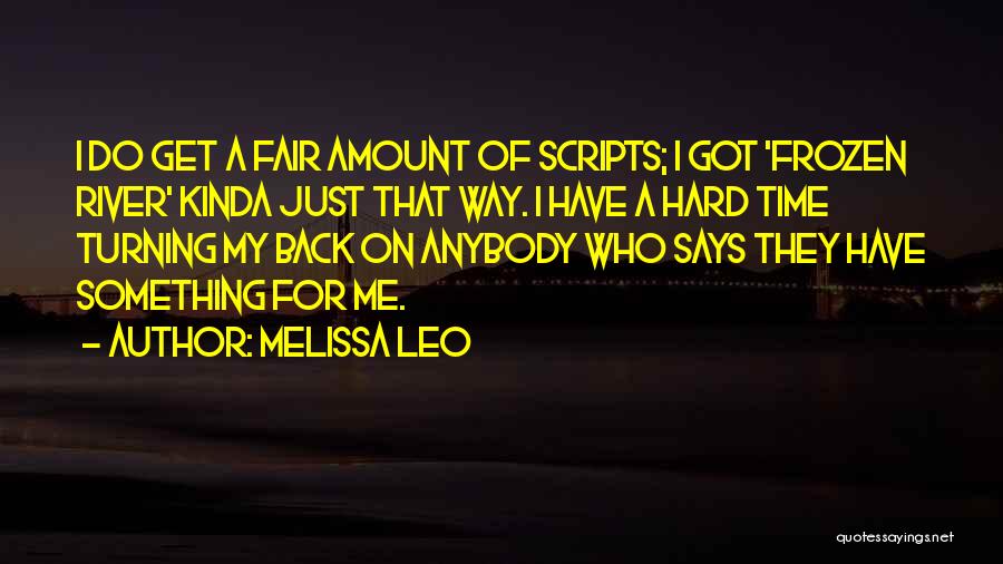 Melissa Leo Quotes: I Do Get A Fair Amount Of Scripts; I Got 'frozen River' Kinda Just That Way. I Have A Hard