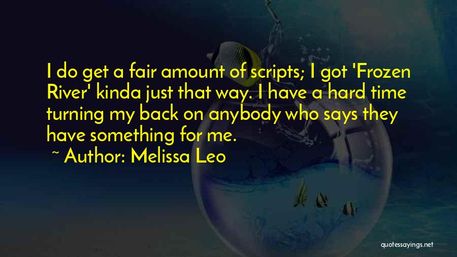 Melissa Leo Quotes: I Do Get A Fair Amount Of Scripts; I Got 'frozen River' Kinda Just That Way. I Have A Hard