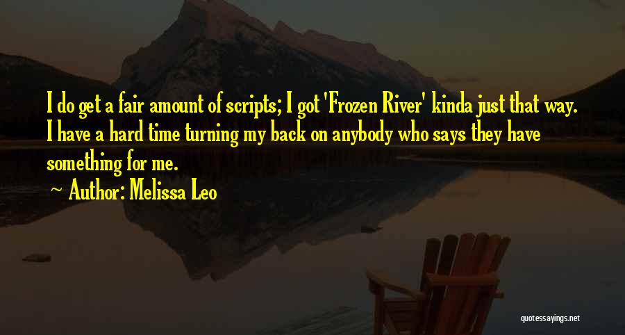 Melissa Leo Quotes: I Do Get A Fair Amount Of Scripts; I Got 'frozen River' Kinda Just That Way. I Have A Hard