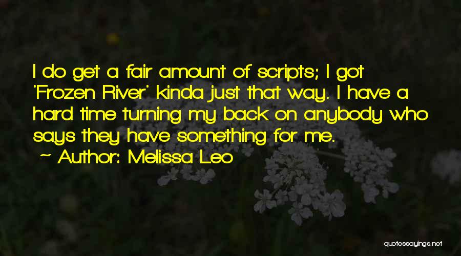 Melissa Leo Quotes: I Do Get A Fair Amount Of Scripts; I Got 'frozen River' Kinda Just That Way. I Have A Hard