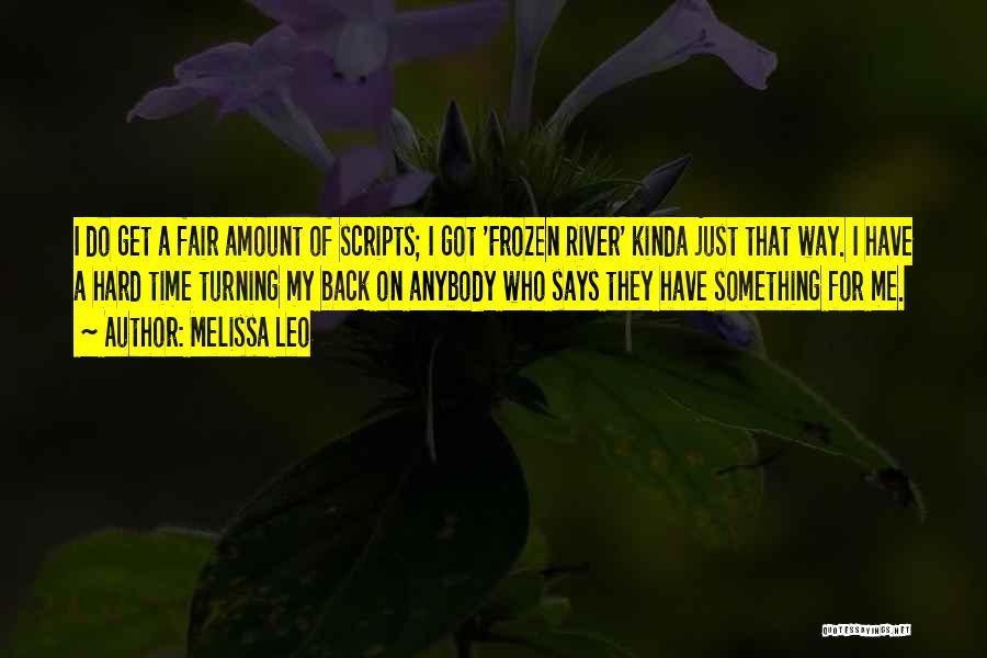 Melissa Leo Quotes: I Do Get A Fair Amount Of Scripts; I Got 'frozen River' Kinda Just That Way. I Have A Hard