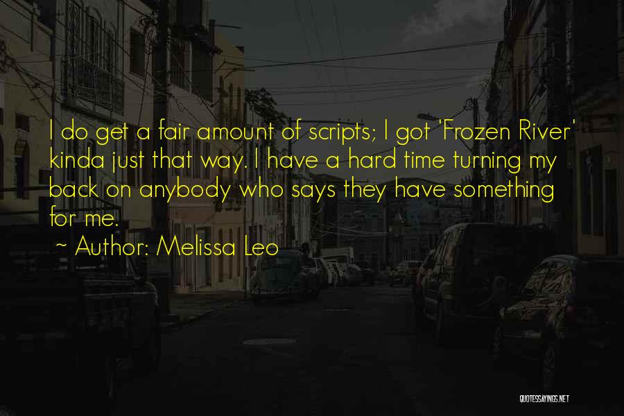 Melissa Leo Quotes: I Do Get A Fair Amount Of Scripts; I Got 'frozen River' Kinda Just That Way. I Have A Hard