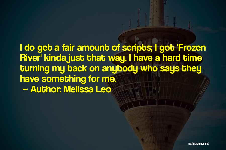 Melissa Leo Quotes: I Do Get A Fair Amount Of Scripts; I Got 'frozen River' Kinda Just That Way. I Have A Hard