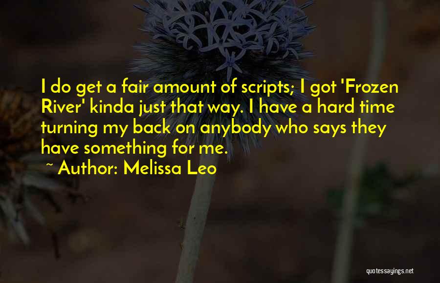 Melissa Leo Quotes: I Do Get A Fair Amount Of Scripts; I Got 'frozen River' Kinda Just That Way. I Have A Hard