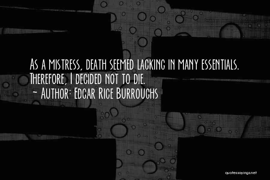 Edgar Rice Burroughs Quotes: As A Mistress, Death Seemed Lacking In Many Essentials. Therefore, I Decided Not To Die.