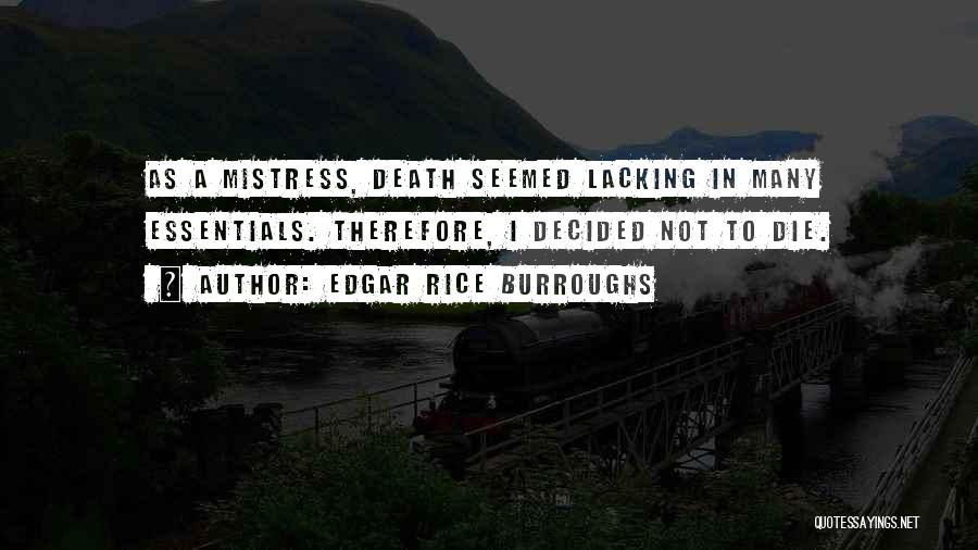 Edgar Rice Burroughs Quotes: As A Mistress, Death Seemed Lacking In Many Essentials. Therefore, I Decided Not To Die.