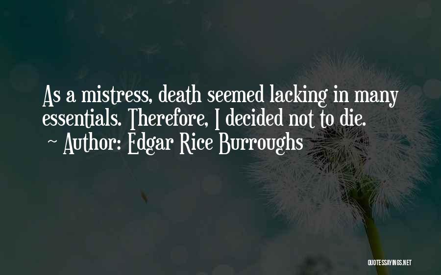 Edgar Rice Burroughs Quotes: As A Mistress, Death Seemed Lacking In Many Essentials. Therefore, I Decided Not To Die.