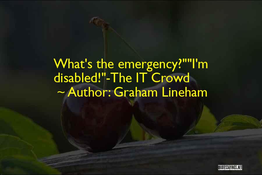 Graham Lineham Quotes: What's The Emergency?i'm Disabled!-the It Crowd