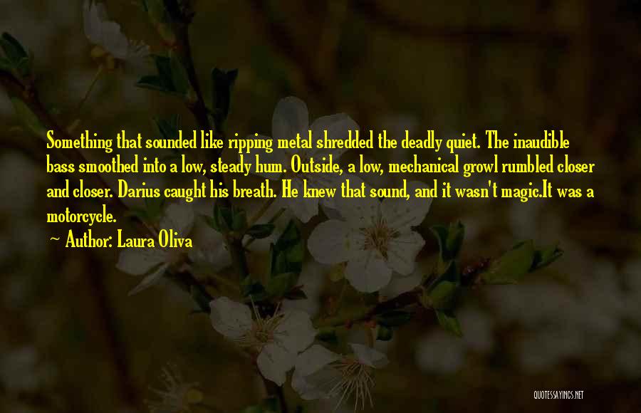 Laura Oliva Quotes: Something That Sounded Like Ripping Metal Shredded The Deadly Quiet. The Inaudible Bass Smoothed Into A Low, Steady Hum. Outside,