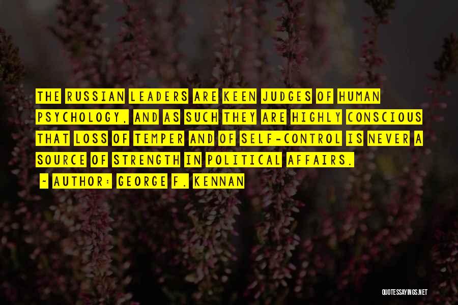 George F. Kennan Quotes: The Russian Leaders Are Keen Judges Of Human Psychology, And As Such They Are Highly Conscious That Loss Of Temper