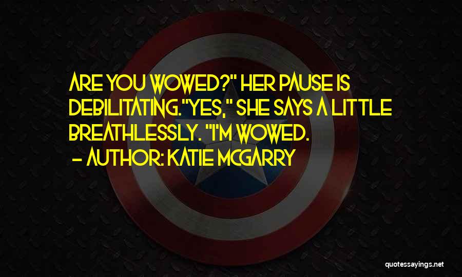 Katie McGarry Quotes: Are You Wowed? Her Pause Is Debilitating.yes, She Says A Little Breathlessly. I'm Wowed.